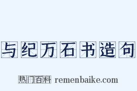 与纪万石书造句是什么意思的图片